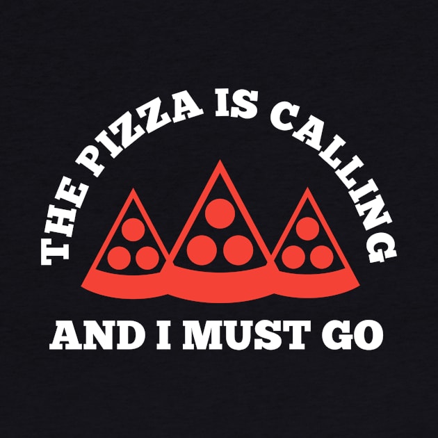 The Pizza is Calling and I Must Go by PodDesignShop